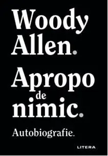 Apropo de nimic. Autobiografie/Woody Allen