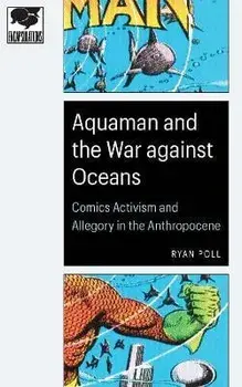 Aquaman and the War against Oceans. Comics Activism and Allegory in the Anthropocene, Paperback/Ryan Poll