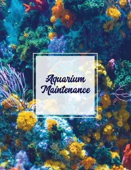 Aquarium Maintenance: Home Fish Tank Log Book, Aquarists Gift, Water Levels Record Care Notebook, Tropical, Betta, Shark, Etc. Journal, Diar/Amy Newton