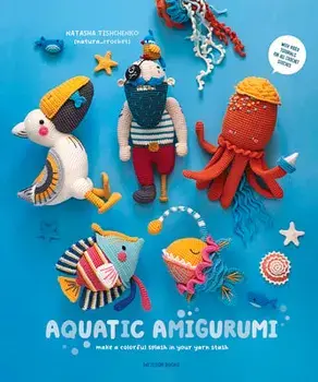 Aquatic Amigurumi: Make a Colorful Splash in Your Yarn Stash, Paperback/Natasha Tishchenko