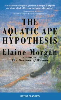 Aquatic Ape Hypothesis. The Most Credible Theory of Human Evolution, Paperback/Elaine Morgan