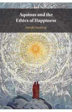 Aquinas and the Ethics of Happiness - Joseph Stenberg