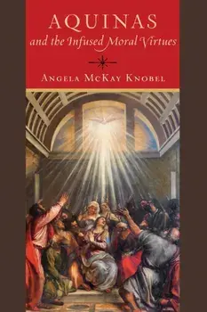 Aquinas and the Infused Moral Virtues, Paperback/Angela McKay Knobel