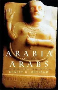 Arabia and the Arabs: From the Bronze Age to the Coming of Islam, Paperback/Robert G. Hoyland