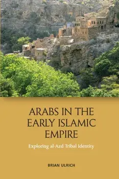Arabs in the Early Islamic Empire. Exploring Al-Azd Tribal Identity, Paperback/Brian Ulrich