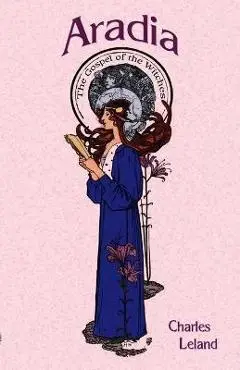 Aradia: The Gospel of the Witches - Charles Leland