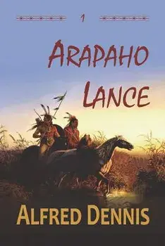 Arapaho Lance: Crow Killer Series - Book 1, Paperback/Alfred Dennis