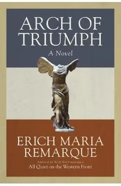 Arch of Triumph: Arch of Triumph: A Novel - Erich Maria Remarque