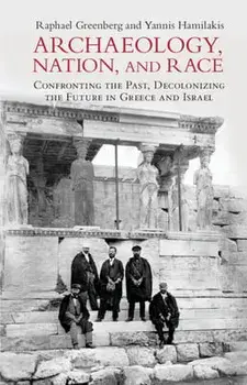 Archaeology, Nation, and Race. Confronting the Past, Decolonizing the Future in Greece and Israel, Paperback/***
