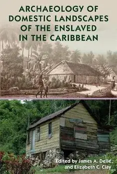 Archaeology of Domestic Landscapes of the Enslaved in the Caribbean, Paperback/James A. Delle