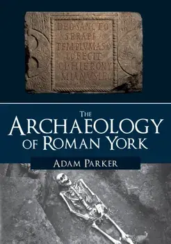 Archaeology of Roman York, Paperback/Adam Parker