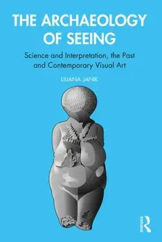 Archaeology of Seeing. Science and Interpretation, the Past and Contemporary Visual Art, Paperback/Liliana Janik