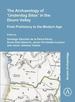 Archaeology of 'Underdog Sites' in the Douro Valley. From Prehistory to the Modern Age, Paperback/***