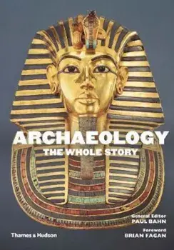 Archaeology: The Whole Story, Paperback/Paul Bahn