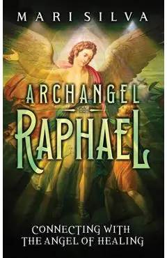Archangel Raphael: Connecting with the Angel of Healing - Mari Silva