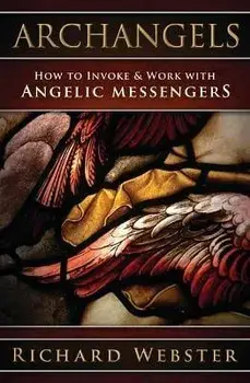 Archangels: How to Invoke & Work with Angelic Messengers, Paperback/Richard Webster