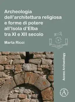 Archeologia dell’architettura religiosa e forme di potere all’Isola d’Elba tra XI e XII secolo, Paperback/Marta Ricci