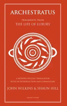 Archestratus. Fragments from the Life of Luxury, Revised ed., Paperback/Shaun Hill