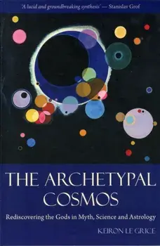 Archetypal Cosmos. Rediscovering the Gods in Myth, Science and Astrology, Paperback/Keiron Le Grice