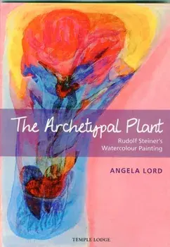 Archetypal Plant. Rudolf Steiner's Watercolour Painting, Paperback/Angela Lord