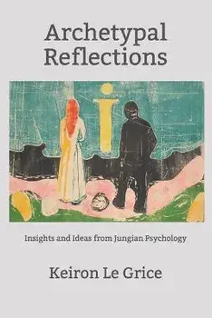 Archetypal Reflections: Insights and Ideas from Jungian Psychology, Paperback/Keiron Le Grice