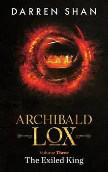 Archibald Lox Volume 3: The Exiled King, Hardcover/Darren Shan