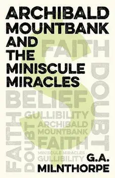 Archibald Mountbank and the Miniscule Miracles, Paperback/G.a. Milnthorpe