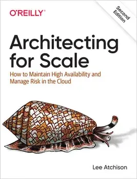 Architecting for Scale: How to Maintain High Availability and Manage Risk in the Cloud, Paperback/Lee Atchison