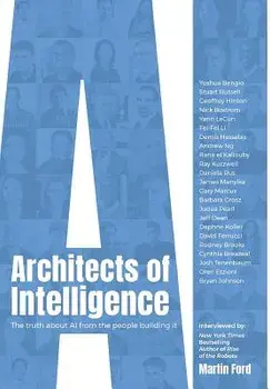 Architects of Intelligence: The truth about AI from the people building it, Hardcover/Martin Ford