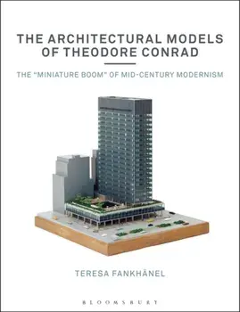 Architectural Models of Theodore Conrad. The "miniature boom" of mid-century modernism, Paperback/Teresa Fankhanel