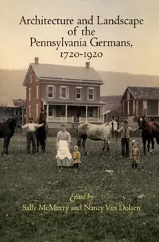 Architecture and Landscape of the Pennsylvania Germans, 1720-1920, Hardcover/Sally McMurry