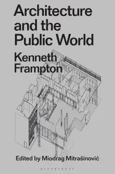 Architecture and the Public World. Kenneth Frampton, Paperback/Kenneth Frampton