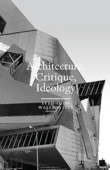 Architecture, Critique, Ideology: Writings on Architecture and Theory, Paperback/Sven-Olov Wallenstein