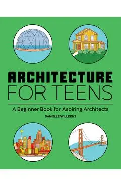 Architecture for Teens: A Beginner's Book for Aspiring Architects - Danielle Willkens