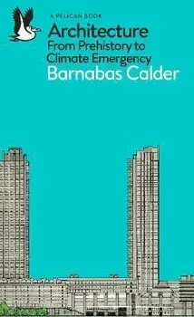 Architecture. From Prehistory to Climate Emergency, Paperback/Barnabas Calder