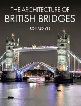 Architecture of British Bridges, Hardback/Ronald Yee