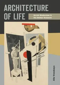 Architecture of Life. Soviet Modernism and the Human Sciences, Paperback/Alla Vronskaya