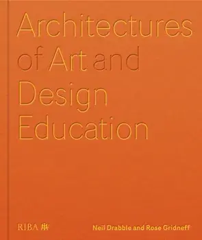Architectures of Art and Design Education. An exploration of UK and international design schools, Hardback/Rose Gridneff