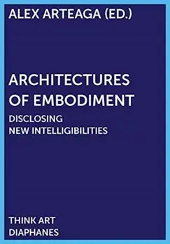 Architectures of Embodiment - Disclosing New Intelligibilities, Paperback/Alex Arteaga