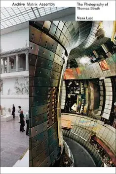 Archive, Matrix, Assembly. The Photographs of Thomas Struth 1978-2018, Paperback/Nana Last