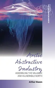Arctic Abstractive Industry. Assembling the Valuable and Vulnerable North, Paperback/***