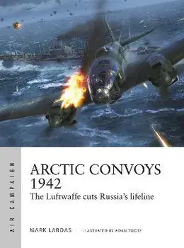 Arctic Convoys 1942. The Luftwaffe cuts Russia's lifeline, Paperback/Mark Lardas