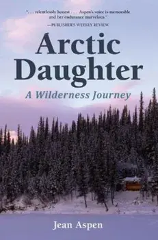 Arctic Daughter: A Wilderness Journey, Paperback/Jean Aspen
