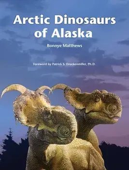 Arctic Dinosaurs of Alaska, Hardcover/Bonnye Matthews