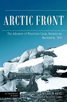 Arctic Front: The Advance of Mountain Corps Norway on Murmansk, 1941, Hardcover/Wilhelm Hess