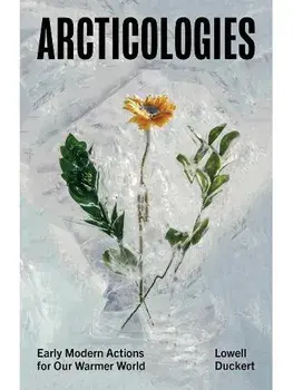 Arcticologies. Early Modern Actions for Our Warmer World, Paperback/Lowell Duckert