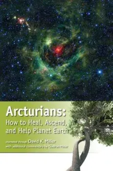 Arcturians: How to Heal, Ascend, and Help Planet Earth, Paperback/David K. Miller