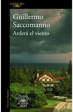 Arderá El Viento (Premio Alfaguara 2025) / The Wind Will Blaze - Guillermo Saccomanno