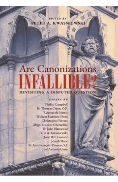 Are Canonizations Infallible?: Revisiting a Disputed Question - Peter Kwasniewski