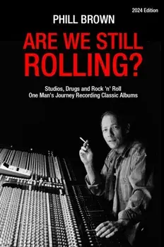 Are We Still Rolling?. Studios, Drugs and Rock 'n' Roll - One Man's Journey Recording Classic Albums [2024 Edition], 2 Revised edition, Paperback/Phill Brown